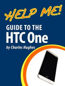 Help Me! Guide to the HTC One - Charles Hughes