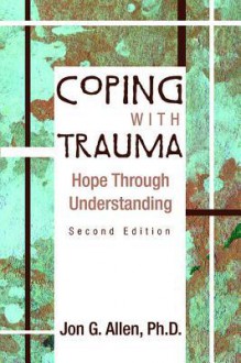 Coping with Trauma, Second Edition: Hope Through Understanding - Jon G Allen