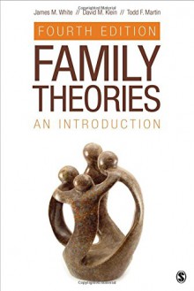 Family Theories: An Introduction - James M. White, David M. Klein, Todd F. (Forrest) Martin