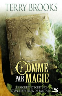 Comme par magie - Les Secrets d'écriture d'un best-seller de Fantasy - Terry Brooks