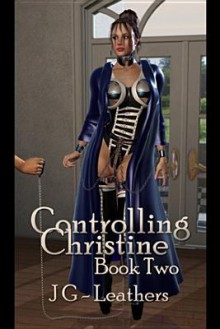 Controlling Christine, Book Two - J.G. Leathers