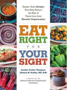 [ Eat Right for Your Sight: Simple, Tasty Recipes That Help Reduce the Risk of Vision Loss from Macular Degeneration BY Trainer Thompson, Jennifer ( Author ) ] { Paperback } 2015 - Jennifer Trainer Thompson