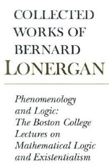 Phenomenology and Logic: The Boston College Lectures of Mathematical Logic and Existentialism - Philip McShane