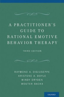 A Practitioner's Guide to Rational-Emotive Behavior Therapy - Raymond A Digiuseppe, Kristene A. Doyle, Windy Dryden, Wouter Backx