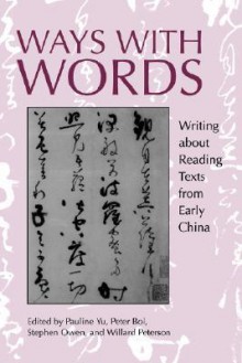 Ways with Words: Writing about Reading Texts from Early China - Pauline Yu, Peter Bol, Stephen Owen, Willard Peterson