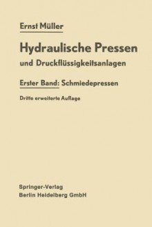 Hydraulische Pressen Und Druckflussigkeitsanlagen: Erster Band: Schmiedepressen - Ernst Muller