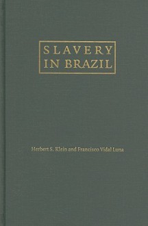 Slavery in Brazil - Herbert S. Klein, Francisco Vidal Luna