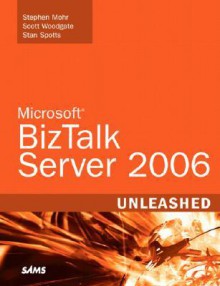 Microsoft Biz Talk Server 2006 Unleashed - Stephen Mohr, Scott Woodgate