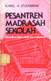 Pesantren Madrasah Sekolah: Pendidikan Islam dalam Kurun Moderen - Karel A. Steenbrink