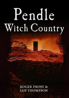 Pendle Witches. by Roger Frost, Ian Thompson - Roger Frost