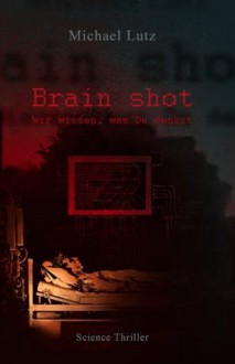 Brain shot - Wir wissen, was Du denkst - Michael Lutz