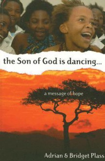 The Son of God Is Dancing...: A Message of Hope - Adrian Plass, Bridget Plass