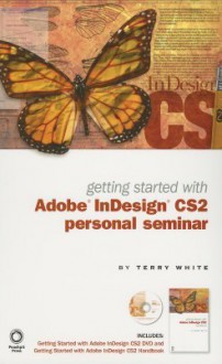 Getting Started with Adobe InDesign CS2 Personal Seminar [With DVD] - Terry White