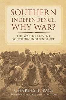 Southern Independence : Why War - Charles T. Pace