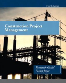 Construction Project Management (4th Edition) - Frederick E Gould, Nancy Joyce