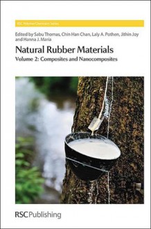 Natural Rubber Materials: Volume 2: Composites and Nanocomposites - Thomas Sabu, Chan Chin Han, Laly A Pothen