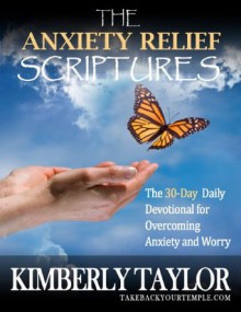 The Anxiety Relief Scriptures: The 30-Day Daily Devotional for Overcoming Anxiety and Worry - Kimberly Taylor