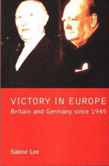 Victory in Europe?: Britain and Germany Since 1945 - Sabine Lee