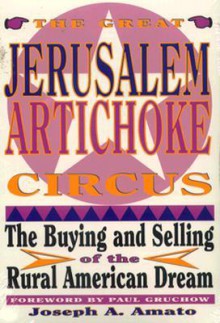 Great Jerusalem Artichoke Circus: The Buying and Selling of the Rural American Dream - Joseph A. Amato