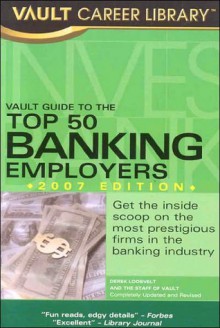 Vault Guide to the Top 50 Banking Employers - Derek Loosvelt, Vault Editors