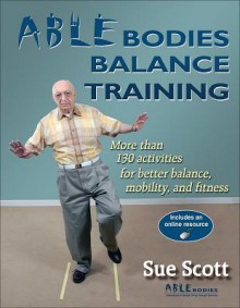 Able Bodies Balance Training: More Than 130 Activities for Better Balance, Mobility, and Fitness [With Access Code] - Sue Scott