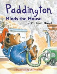 Paddington Minds the House (Paddington Library) - Michael Bond, R.W. Alley