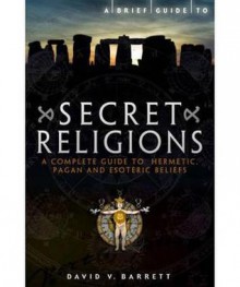 Brief Guide to Secret Religions: A Complete Guide to Hermetic, Pagan and Esoteric Beliefs - David V. Barrett