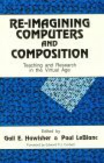 Reimagining Computers and Composition - Gail E. Hawisher, Hawisher, Gail Hawisher, Gail