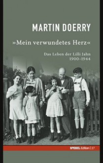 Mein Verwundetes Herz: Das Leben Der Lilli Jahn 1900-1944 (Spiegel-Edition, #27) - Martin Doerry