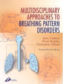 Multidisciplinary Approaches to Breathing Pattern Disorders - Leon Chaitow, Dinah Bradley, Chris Gilbert