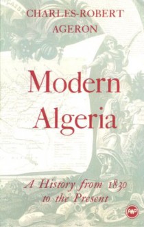 Modern Algeria: A History from 1830 to the Present - Michael Brett, Charles-Robert Ageron