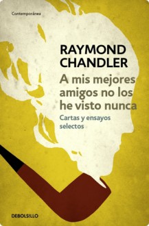 A mis mejores amigos no los he visto nunca - Raymond Chandler