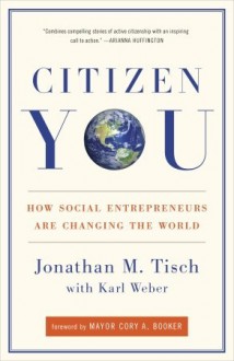 Citizen You: How Social Entrepreneurs Are Changing the World - Jonathan Tisch, Karl Weber, Cory Booker