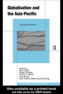 Globalisation and the Asia-Pacific: Contested Territories (Warwick Studies in Globalisation) - Peter Dicken, Philip F. Kelly, Lily Kong, Kris Olds, Henry Wai-Chung Yeung