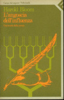 L'angoscia dell'influenza. Una teoria della poesia - Harold Bloom, Mario Diacono