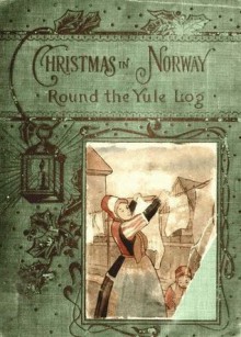 'Round the Yule-log: Christmas in Norway - Peter Christen Asbjornsen, H. L. Broekstad