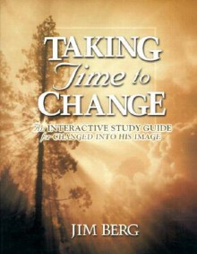 Taking Time to Change: An Interactive Study Guide for Changed Into His Image - Jim Berg