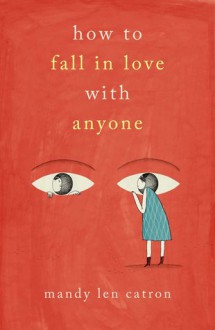 How to Fall in Love with Anyone: A Memoir in Essays - Mandy Len Catron