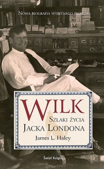 Wilk. Szlaki życia Jacka Londona - James L. Haley