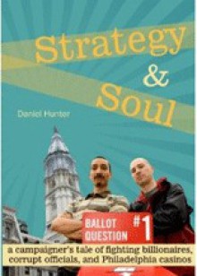 Strategy and Soul: A campaigner's tale of fighting billionaires, corrupt officials, and philadelphia casinos - Daniel Hunter