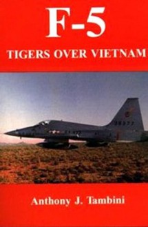 F-5 Tigers Over Vietnam - Anthony J. Tambini, Adolph Caso