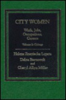 City Women: Work, Jobs, Occupations, Careers, Volume 2: Chicago - Helena Znaniecka Lopata