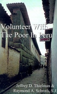 Volunteer with the Poor in Peru - Jeff Thielman, Raymond A. Schroth