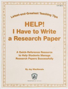 HELP! I Have to Write a Research Paper: Latest-and-Greatest Teaching Tips: A Quick-Reference Resource to Help Students Manage Research Papers Successfully - Joy MacKenzie