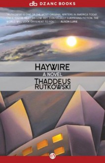 Haywire: A Novel - Thaddeus Rutkowski