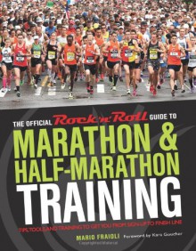 The Official Rock 'n' Roll Guide to Marathon & Half-Marathon Training: Tips, Tools, and Training to Get You from Sign-Up to Finish Line - Mario Fraioli, Kara Goucher