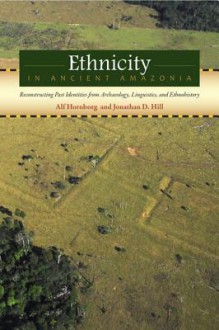 Ethnicity in Ancient Amazonia - Alf Hornborg, Jonathan D Hill