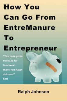 How You Can Go from Entremanure to Entrepreneur - Ralph Johnson