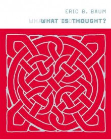 What Is Thought? - Eric B. Baum