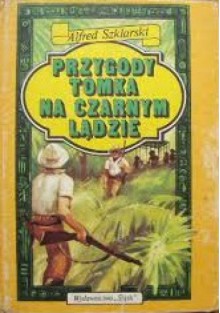 Przygody Tomka na Czarnym Lądzie - Alfred Szklarski